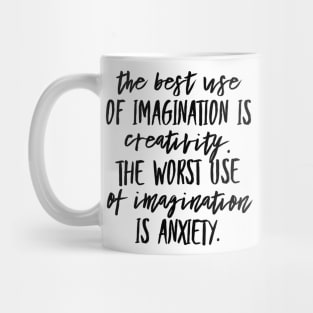 The Best Use of Imagination is Creativity. The Worst Use of Imagination is Anxiety. Mug